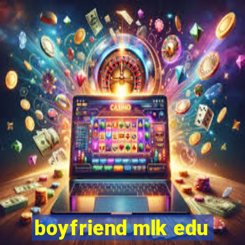 boyfriend mlk edu